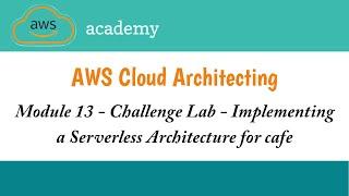 Module 13 Challenge Lab|Implementing a Serverless Architecture for cafe|AWS Academy Cloud Architect