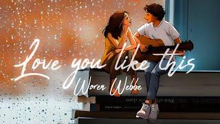 Love You Like This - Woren Webbe | | best English romantic Valentine love song 2024