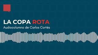 La Copa rota - Audiocolumna #17