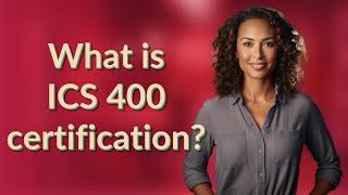 What is ICS 400 certification?