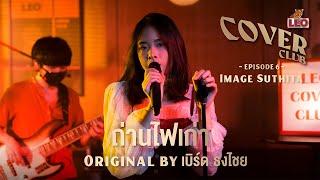 ถ่านไฟเก่า - Image Suthita | LEO Cover Club | Original by เบิร์ด ธงไชย