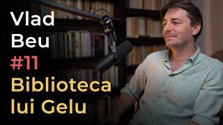 Biblioteca lui Gelu #11 | Vlad Beu