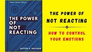 The Power of Not Reacting: How to Control Your Emotions (Audiobook)