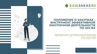 Вебинар на тему:  «Положение о закупках - инструмент эффективной закупочной деятельности по 223-ФЗ»