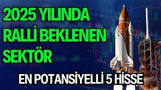 2025 YILINDA RALLİ BEKLENEN SEKTÖR | EN POTANSİYELLİ 5 HİSSE