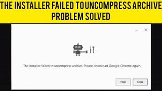 Solve "The Installer Failed To Uncompress Archive. Please Download Google Chrome Again" Problem