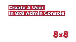 Create User in 8x8 Admin Console