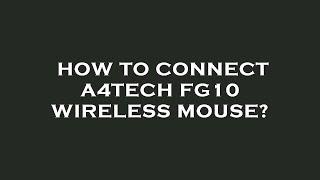 How to connect a4tech fg10 wireless mouse?