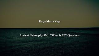 Ancient Philosophy Intro 07-1: “What is X?”-Questions by Katja Maria Vogt