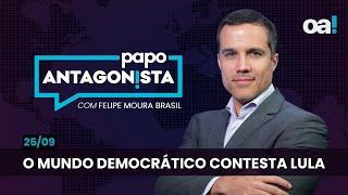 Papo Antagonista: O mundo democrático contesta Lula - 25/09