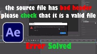 Aftereffects error the source file has bad header please check that it is a valid file