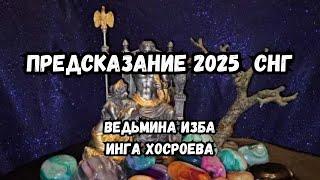 ПРЕДСКАЗАНИЕ 2025... СНГ... ВЕДЬМИНА ИЗБА ИНГА ХОСРОЕВА