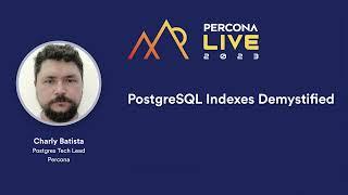 PostgreSQL Indexes demystified — Charly Batista, Percona