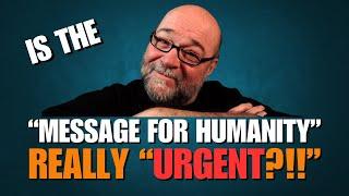 Is the "Message for Humanity" Really THAT Urgent?! (2024)