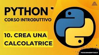 10. CREA UNA CALCOLATRICE (CORSO PYTHON BASE) - TUTORIAL ITALIANO - PROGRAMMARE IN PYTHON