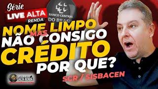 NOME LIMPO MAS NÃO CONSIGO CRÉDITO POR QUE? SCR, SISBACEN, RISCO DO BANCO CENTRAL?