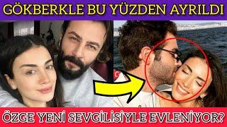 Özge Yağız ve Gökberk Demircinin ayrılma nedeni belli oldu