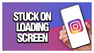 How To Fix Instagram Stuck On Loading Screen | Final Solution