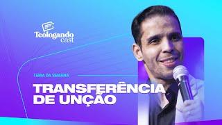 TRANSFERÊNCIA DE UNÇÃO - Teologando com Pr. Hernane Santos