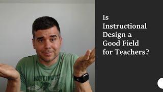 Is Instructional Design a Good Field for Teachers?