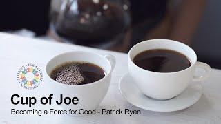 Cup of Joe: Becoming a Force for Good - Patrick Ryan