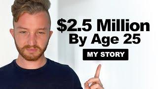 How I Made $2,500,000 By 25 | My Story