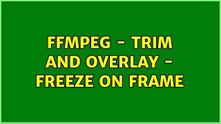 FFmpeg - Trim and overlay - Freeze on frame