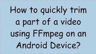 How to cut a video using FFmpeg on Android?
