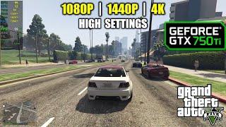 GTX 750 Ti | GTA 5 / V - 1080p, 1440p, 4K - "High" Settings