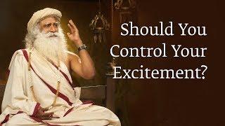 Should You Control Your Excitement? | Sadhguru