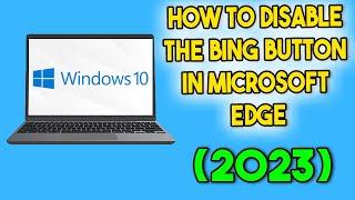 How to Disable the Bing Button in Microsoft Edge (2023)