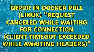 Error in docker pull (linux) "request canceled while waiting for connection (Client.Timeout...