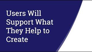 Users Will Support What They Help to Create