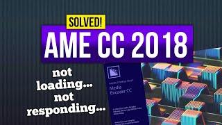 Solved! Adobe Media Encoder CC 2018 not Loading, not responding