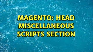 Magento: Head Miscellaneous Scripts section (2 Solutions!!)