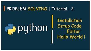 #2 Problem Solving Tutorial - 2 | Installation, Setup Code Editor, First Program | Python