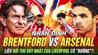 NHẬN ĐỊNH BRENTFORD VS ARSENAL, LIỆU ĐỐI THỦ DUY NHẤT CỦA LIVERPOOL CÓ "BUÔNG"?