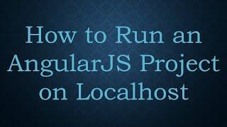 How to Run an AngularJS Project on Localhost