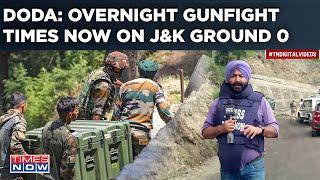 Doda Encounter: Security Forces Vs Terrorists Overnight Gunfight| Watch Times Now On J&K Ground Zero