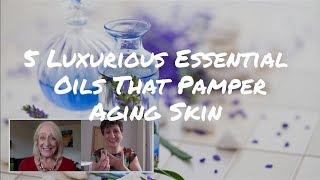 5 Luxurious Essential Oils That Pamper Your Beautiful Aging Skin | Pauline Hili