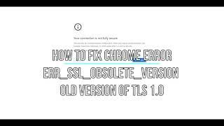 How to fix chrome error ERR SSL OBSOLETE VERSION Old Version of TLS for Sys Admins