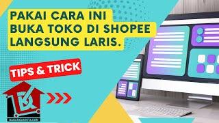 TIPS & TRIK BUKA TOKO DI SHOPEE UNTUK PEMULA LANGSUNG JUALAN - DAGANGANKITADOTCOM