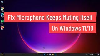 Fix Microphone Keeps Muting Itself On Windows 11/10 (Solved)
