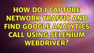 How do I capture network traffic and find google analytics call using Selenium WebDriver?