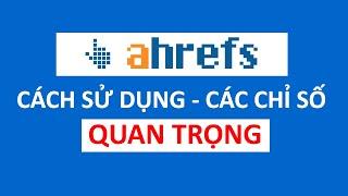 Ahrefs - CÁCH SỬ DỤNG VÀ CÁC CHỈ SỐ QUAN TRỌNG | SEO Top Google