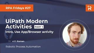 RPA Fridays #27 - UiPath Modern Activities - part 1: Intro, Use/Application Browser activity