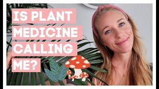 How-to Tell if PLANT MEDICINE is Calling YOU