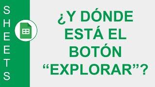 [DEPRECADO] [GOOGLE SHEETS] ¿DÓNDE SE FUE EL BOTÓN "EXPLORAR"?