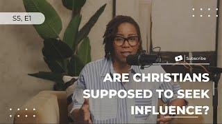 Are Christians Supposed to Seek Influence? - S5, E1