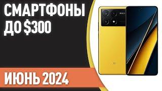 ТОП—7. Лучшие смартфоны до $300. Рейтинг на Июнь 2024 года!